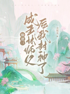 仙逆：成王林师父后我封神了